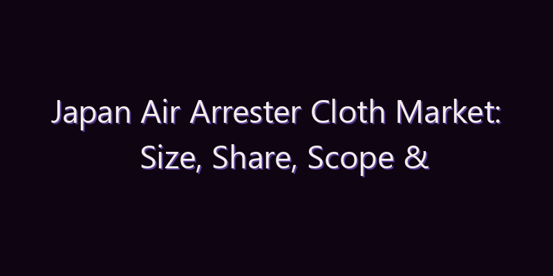 Japan Air Arrester Cloth Market: Size, Share, Scope & Forecast 2026–2034