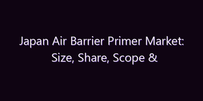 Japan Air Barrier Primer Market: Size, Share, Scope & Forecast 2026–2034