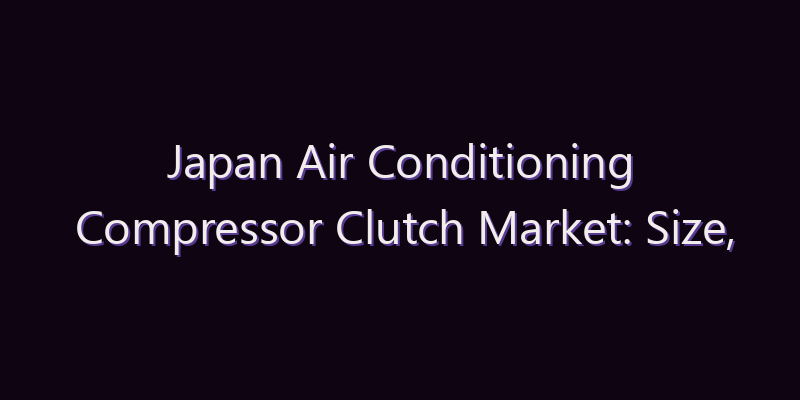Japan Air Conditioning Compressor Clutch Market: Size, Share, Scope & Forecast 2026–2034