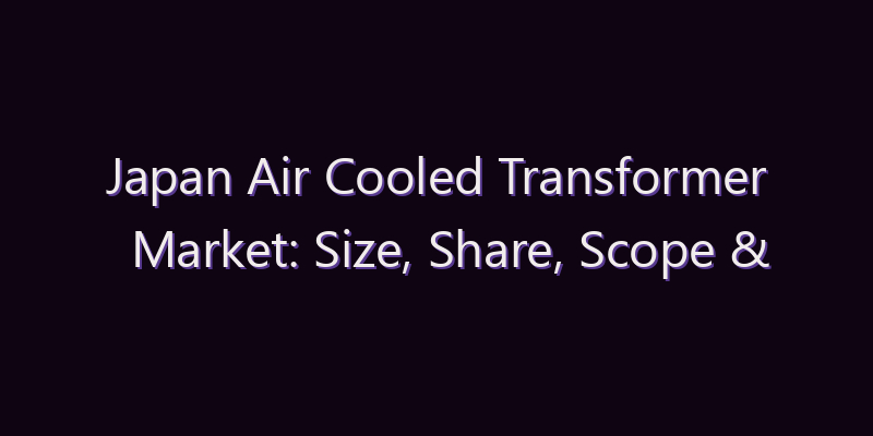 Japan Air Cooled Transformer Market: Size, Share, Scope & Forecast 2026–2034