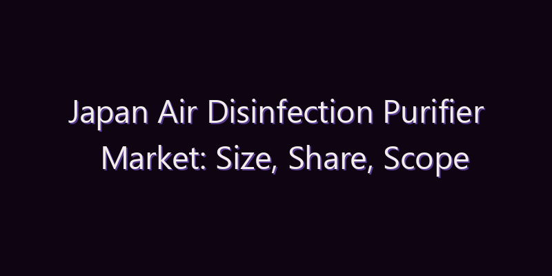 Japan Air Disinfection Purifier Market: Size, Share, Scope & Forecast 2026–2034
