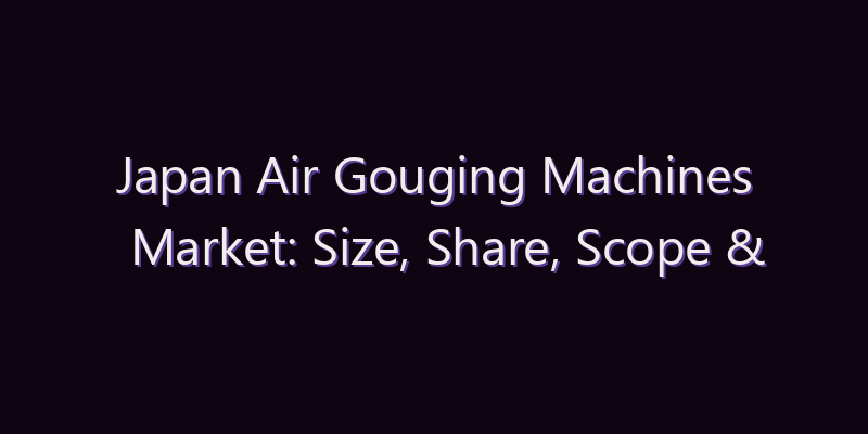 Japan Air Gouging Machines Market: Size, Share, Scope & Forecast 2026–2034