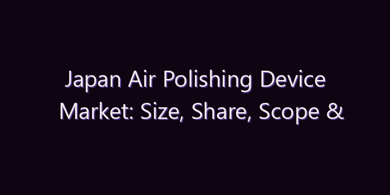 Japan Air Polishing Device Market: Size, Share, Scope & Forecast 2026–2034