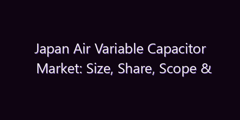 Japan Air Variable Capacitor Market: Size, Share, Scope & Forecast 2026–2034