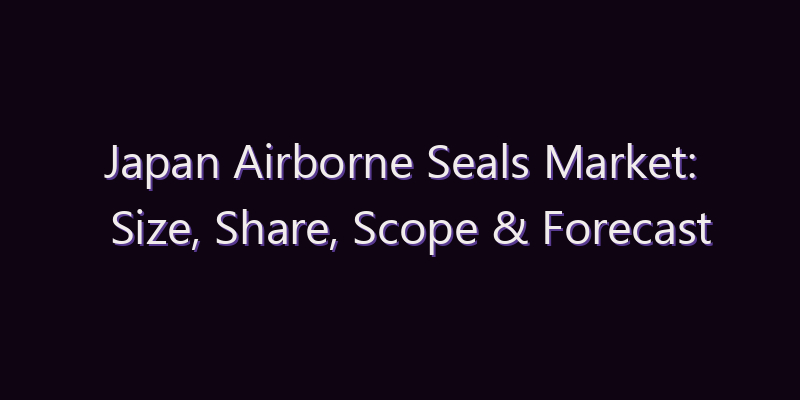 Japan Airborne Seals Market: Size, Share, Scope & Forecast 2026–2034