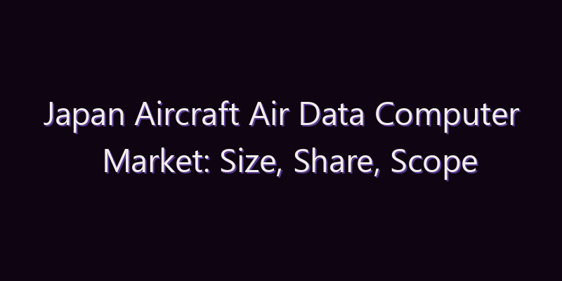 Japan Aircraft Air Data Computer Market: Size, Share, Scope & Forecast 2026–2034