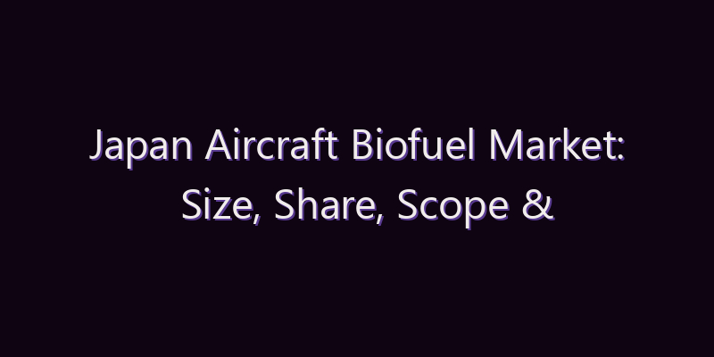 Japan Aircraft Biofuel Market: Size, Share, Scope & Forecast 2026–2034
