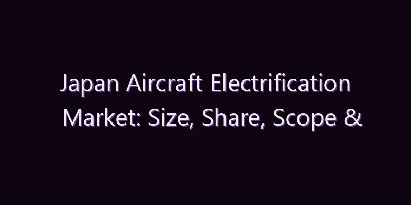 Japan Aircraft Electrification Market: Size, Share, Scope & Forecast 2026–2034