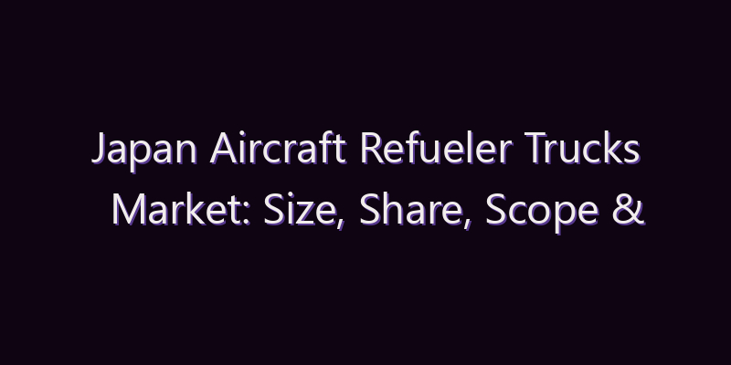 Japan Aircraft Refueler Trucks Market: Size, Share, Scope & Forecast 2026–2034
