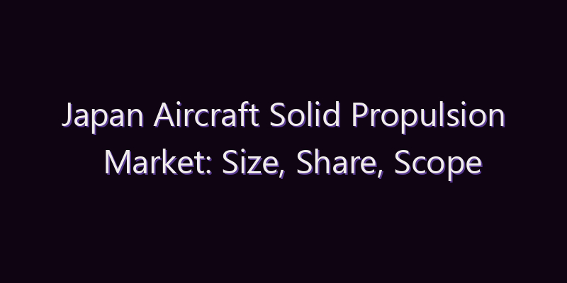 Japan Aircraft Solid Propulsion Market: Size, Share, Scope & Forecast 2026–2034