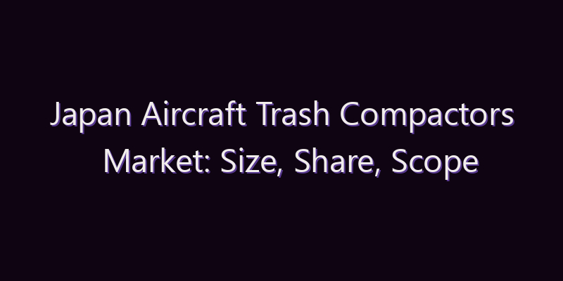 Japan Aircraft Trash Compactors Market: Size, Share, Scope & Forecast 2026–2034