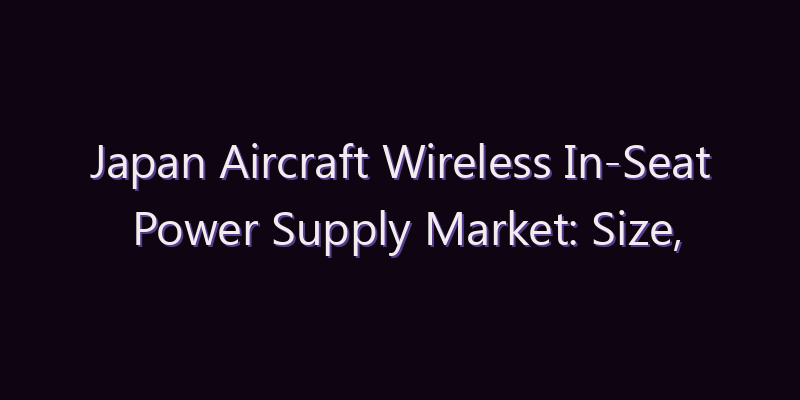 Japan Aircraft Wireless In-Seat Power Supply Market: Size, Share, Scope & Forecast 2026–2034