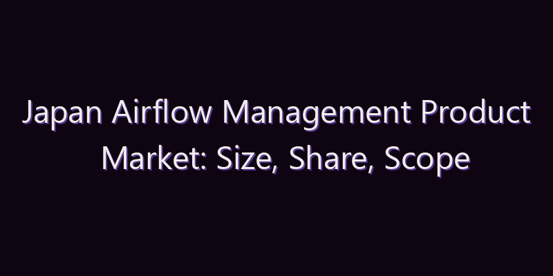 Japan Airflow Management Product Market: Size, Share, Scope & Forecast 2026–2034