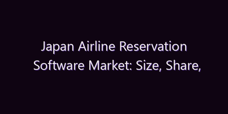 Japan Airline Reservation Software Market: Size, Share, Scope & Forecast 2026–2034