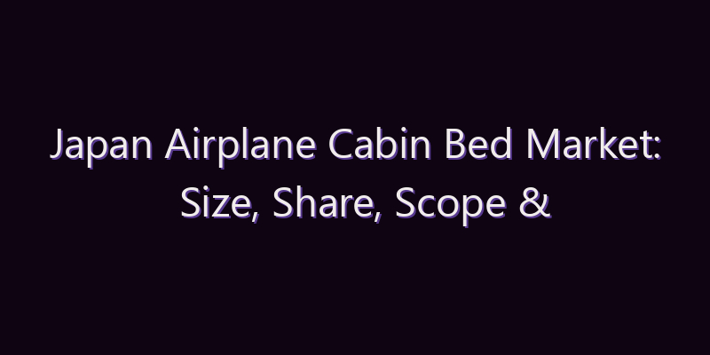 Japan Airplane Cabin Bed Market: Size, Share, Scope & Forecast 2026–2034