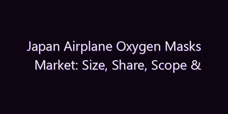 Japan Airplane Oxygen Masks Market: Size, Share, Scope & Forecast 2026–2034