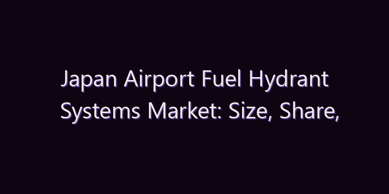 Japan Airport Fuel Hydrant Systems Market: Size, Share, Scope & Forecast 2026–2034