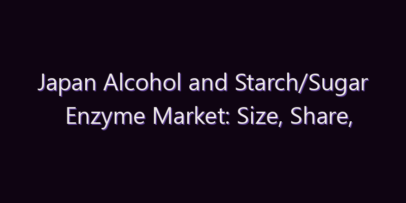 Japan Alcohol and Starch/Sugar Enzyme Market: Size, Share, Scope & Forecast 2026–2034