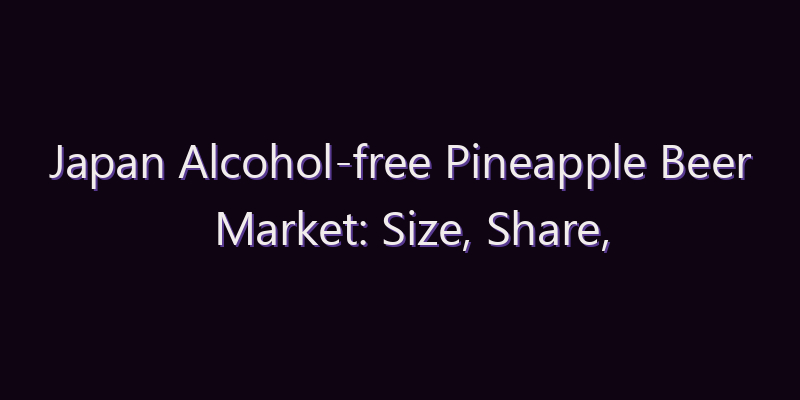 Japan Alcohol-free Pineapple Beer Market: Size, Share, Scope & Forecast 2026–2034