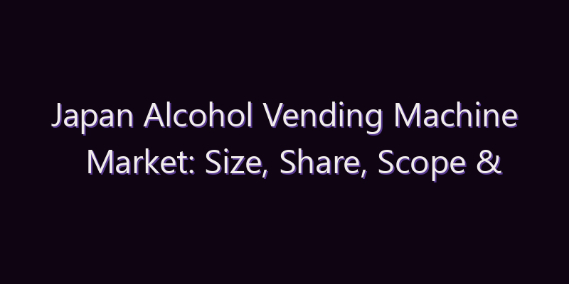 Japan Alcohol Vending Machine Market: Size, Share, Scope & Forecast 2026–2034