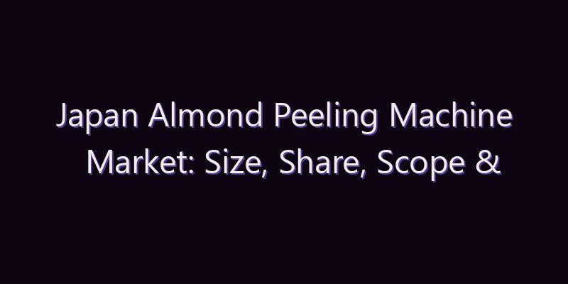 Japan Almond Peeling Machine Market: Size, Share, Scope & Forecast 2026–2034
