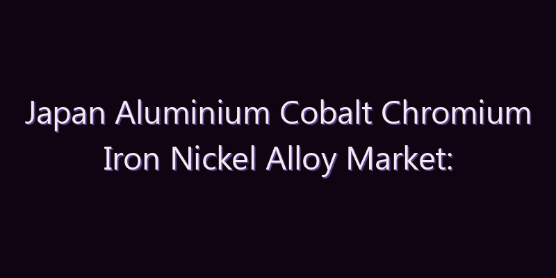 Japan Aluminium Cobalt Chromium Iron Nickel Alloy Market: Size, Share, Scope & Forecast 2026–2034
