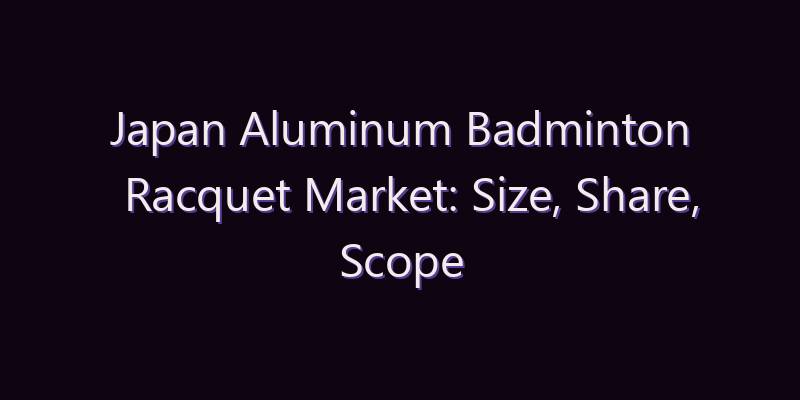 Japan Aluminum Badminton Racquet Market: Size, Share, Scope & Forecast 2026–2034