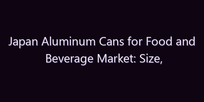 Japan Aluminum Cans for Food and Beverage Market: Size, Share, Scope & Forecast 2026–2034