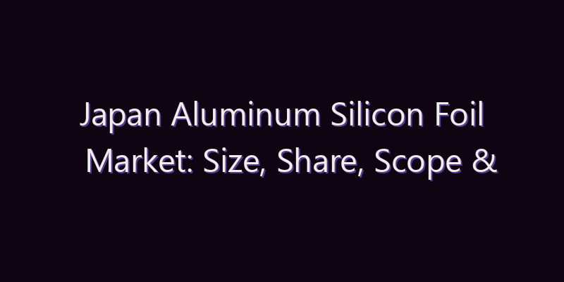 Japan Aluminum Silicon Foil Market: Size, Share, Scope & Forecast 2026–2034