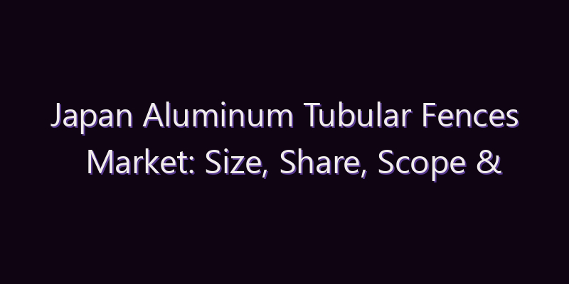 Japan Aluminum Tubular Fences Market: Size, Share, Scope & Forecast 2026–2034