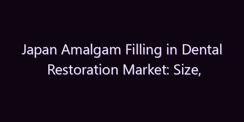 Japan Amalgam Filling in Dental Restoration Market: Size, Share, Scope & Forecast 2026–2034