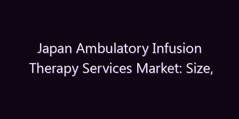 Japan Ambulatory Infusion Therapy Services Market: Size, Share, Scope & Forecast 2026–2034