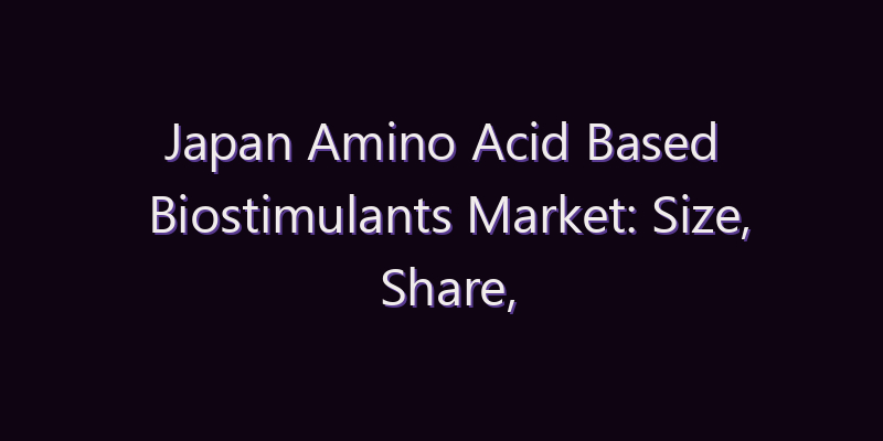 Japan Amino Acid Based Biostimulants Market: Size, Share, Scope & Forecast 2026–2034