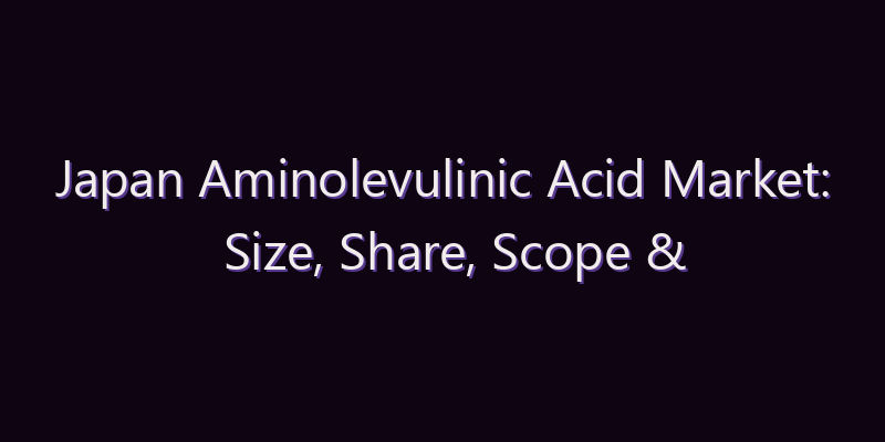 Japan Aminolevulinic Acid Market: Size, Share, Scope & Forecast 2026–2034