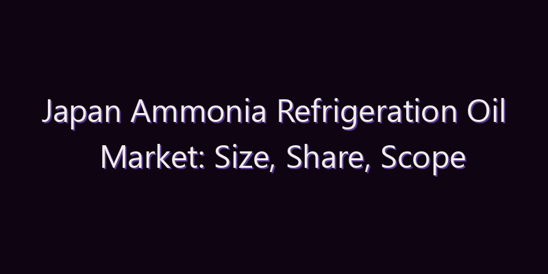 Japan Ammonia Refrigeration Oil Market: Size, Share, Scope & Forecast 2026–2034
