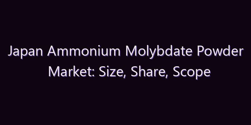 Japan Ammonium Molybdate Powder Market: Size, Share, Scope & Forecast 2026–2034