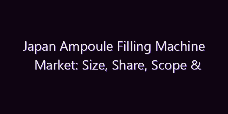 Japan Ampoule Filling Machine Market: Size, Share, Scope & Forecast 2026–2034