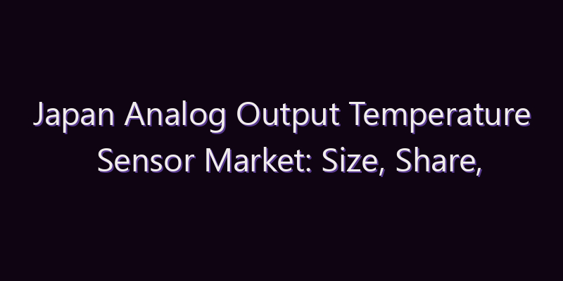 Japan Analog Output Temperature Sensor Market: Size, Share, Scope & Forecast 2026–2034