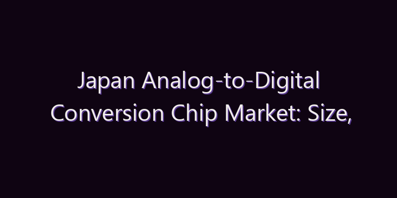 Japan Analog-to-Digital Conversion Chip Market: Size, Share, Scope & Forecast 2026–2034