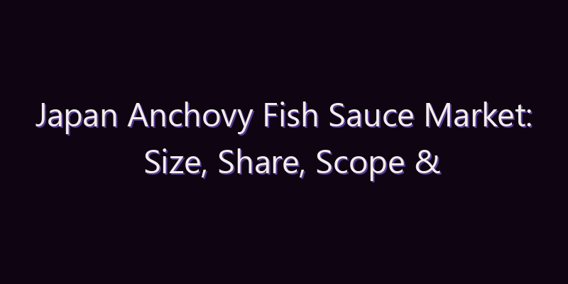 Japan Anchovy Fish Sauce Market: Size, Share, Scope & Forecast 2026–2034