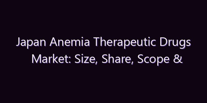 Japan Anemia Therapeutic Drugs Market: Size, Share, Scope & Forecast 2026–2034