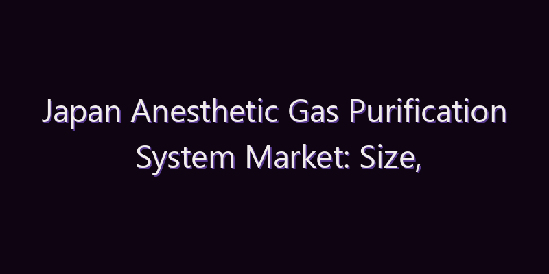 Japan Anesthetic Gas Purification System Market: Size, Share, Scope & Forecast 2026–2034