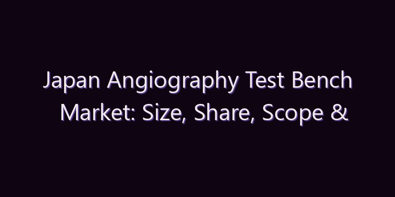 Japan Angiography Test Bench Market: Size, Share, Scope & Forecast 2026–2034