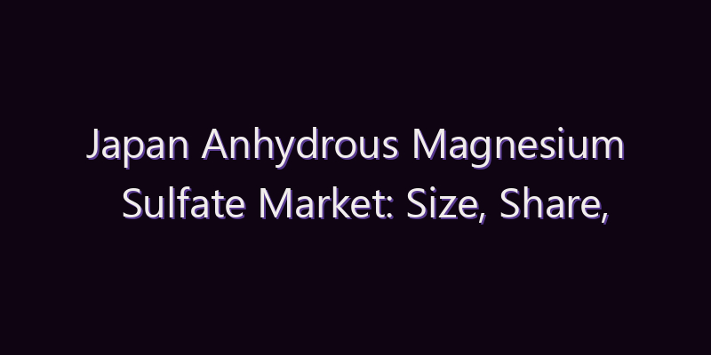 Japan Anhydrous Magnesium Sulfate Market: Size, Share, Scope & Forecast 2026–2034