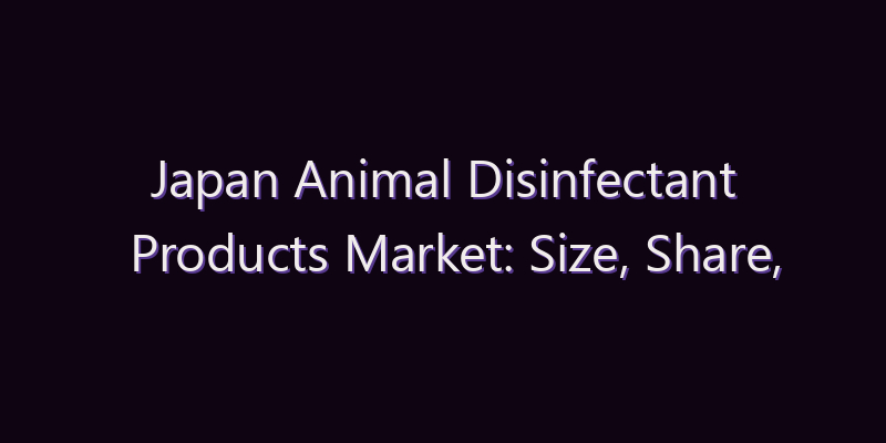 Japan Animal Disinfectant Products Market: Size, Share, Scope & Forecast 2026–2034