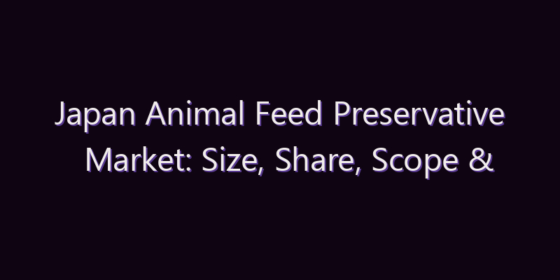 Japan Animal Feed Preservative Market: Size, Share, Scope & Forecast 2026–2034