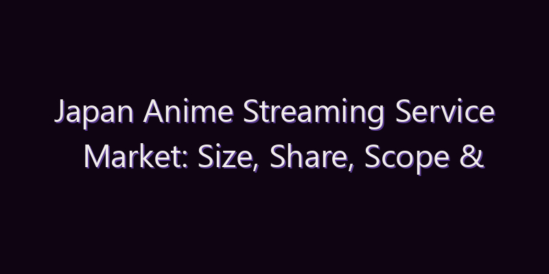 Japan Anime Streaming Service Market: Size, Share, Scope & Forecast 2026–2034