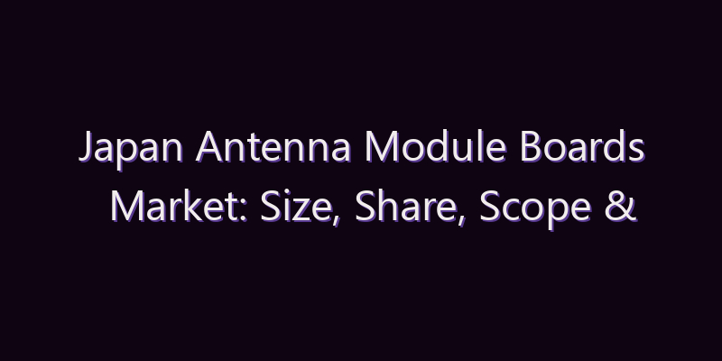Japan Antenna Module Boards Market: Size, Share, Scope & Forecast 2026–2034