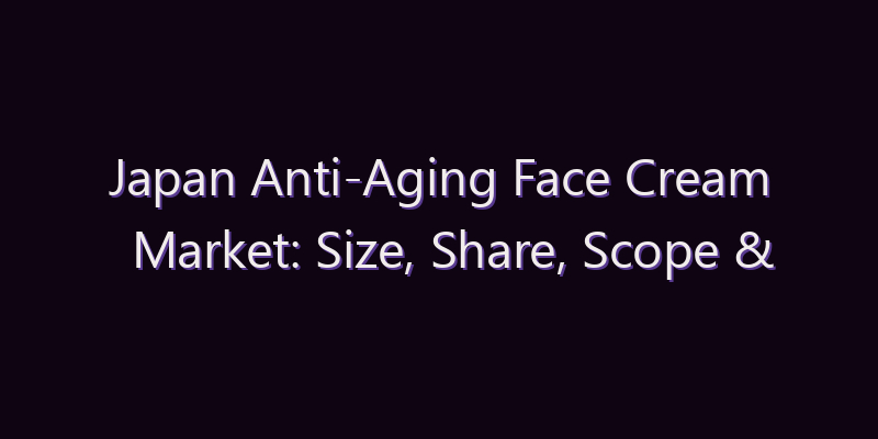 Japan Anti-Aging Face Cream Market: Size, Share, Scope & Forecast 2026–2034