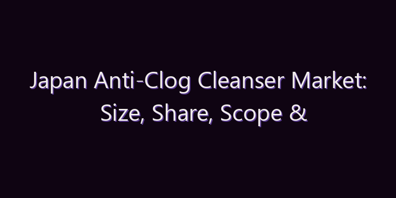 Japan Anti-Clog Cleanser Market: Size, Share, Scope & Forecast 2026–2034